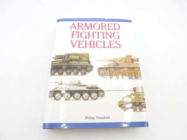 Armored Fighting Vehicles, 320 pages, by Philip Trewhitt